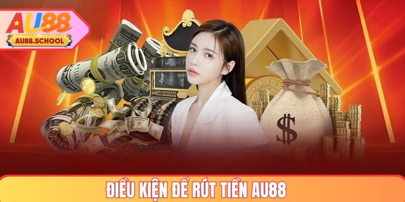 Điều kiện cần thiết khi rút tiền AU88
