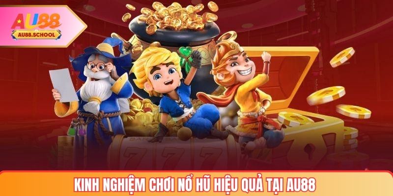 Kinh nghiệm chơi nổ hũ hiệu quả tại AU88