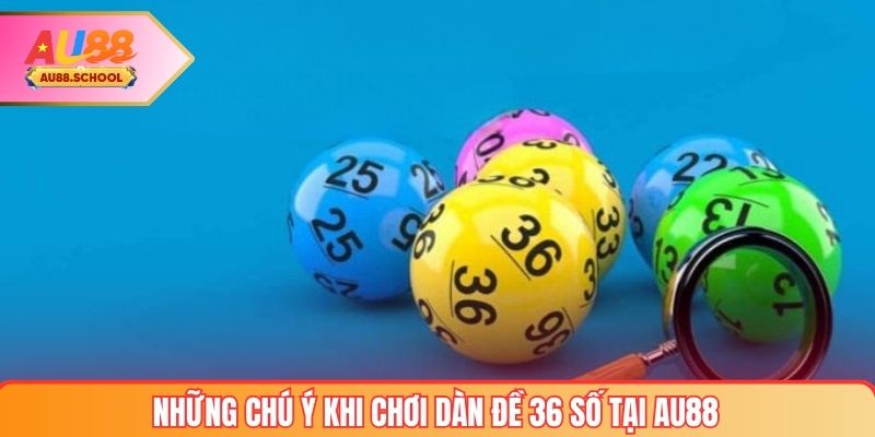Những chú ý khi chơi dàn đề 36 số tại AU88