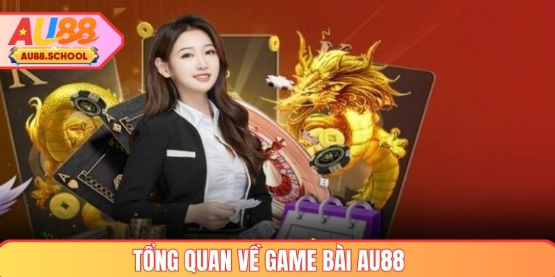 Tổng quan về chuyên mục game bài AU88